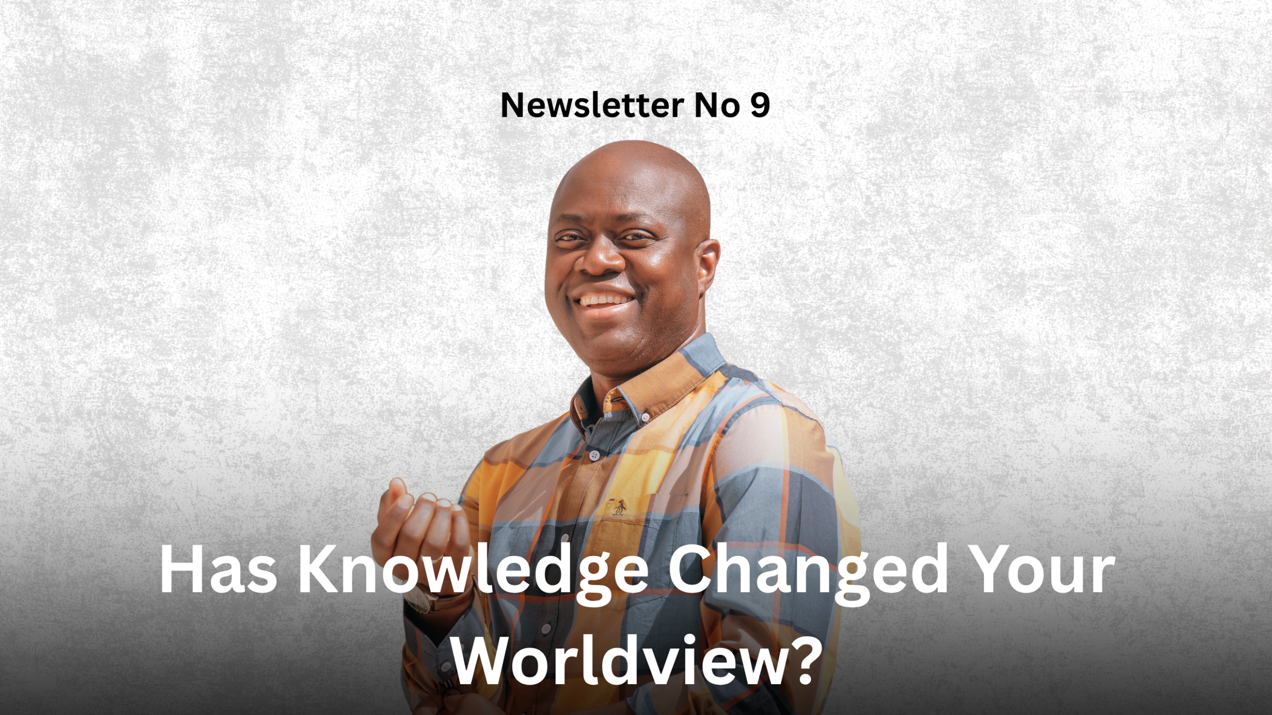 Newsletter No 9: Has Knowledge Changed your worldview Graphic