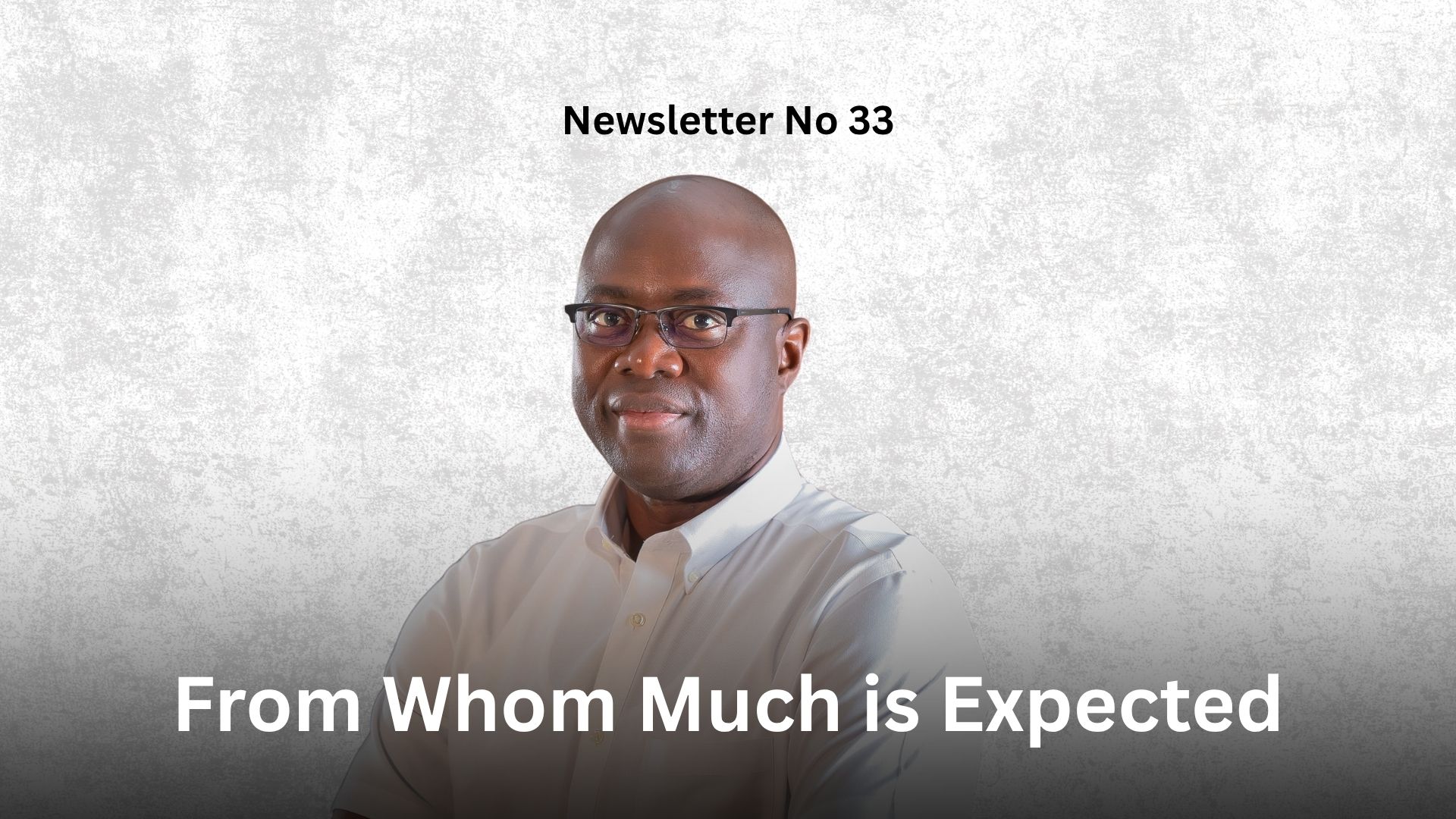 Newslettter No 33: From Whom Much is Expected Graphics