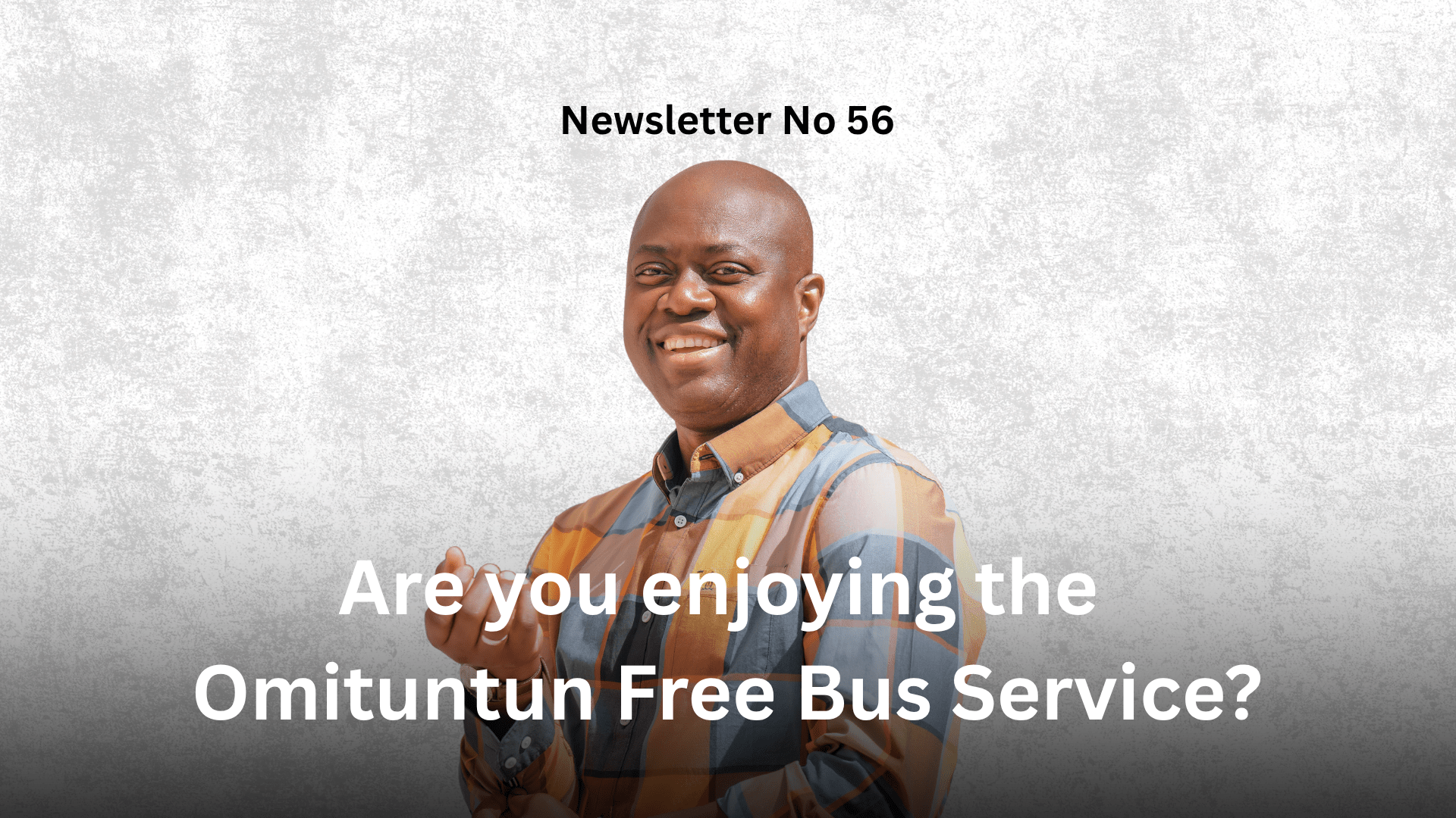 Newsletter No 56: Are you enjoying the Omituntun Free Bus Service? Graphic