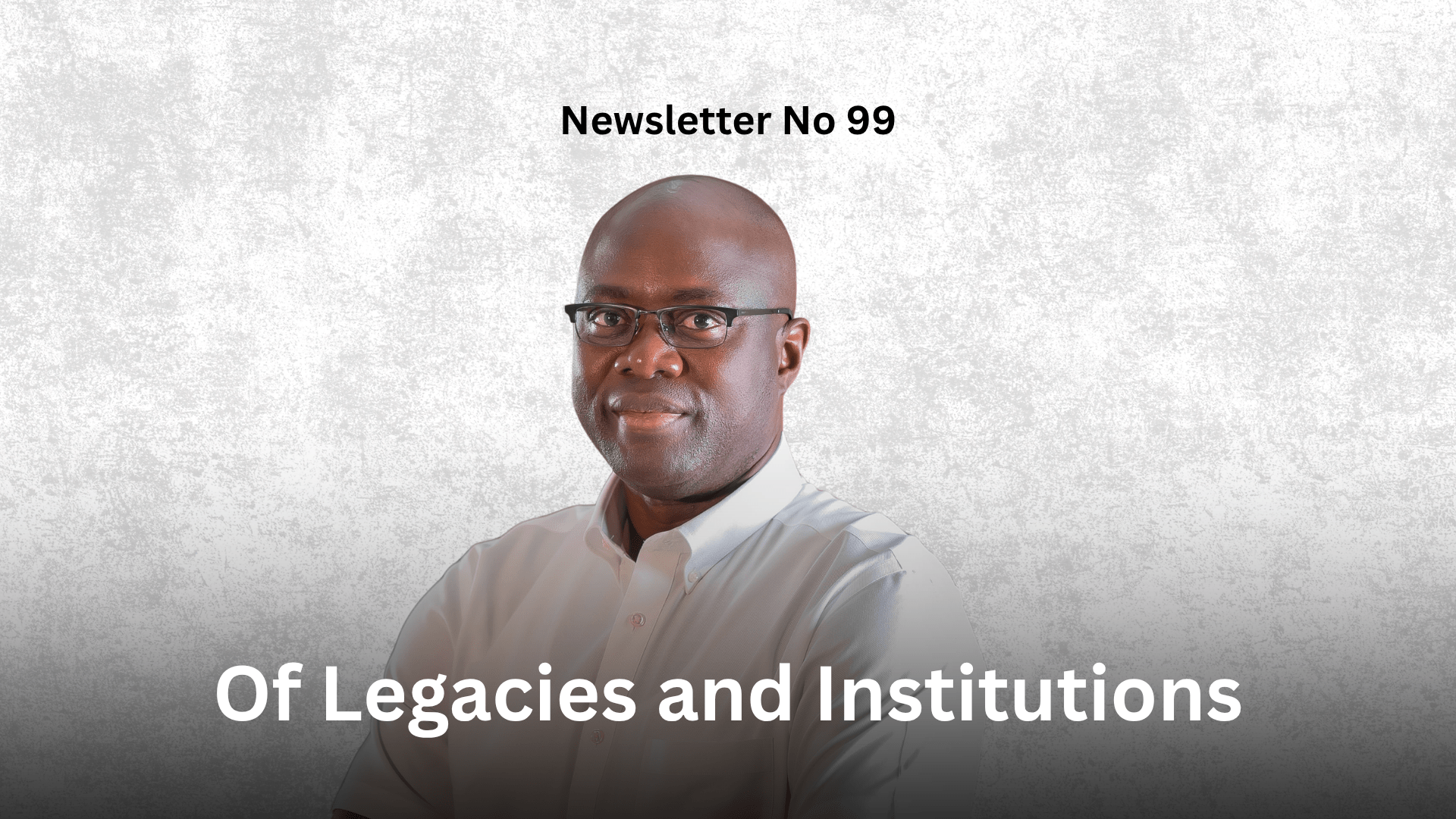 Newsletter No 99: Of Legacies and Institutions Graphic