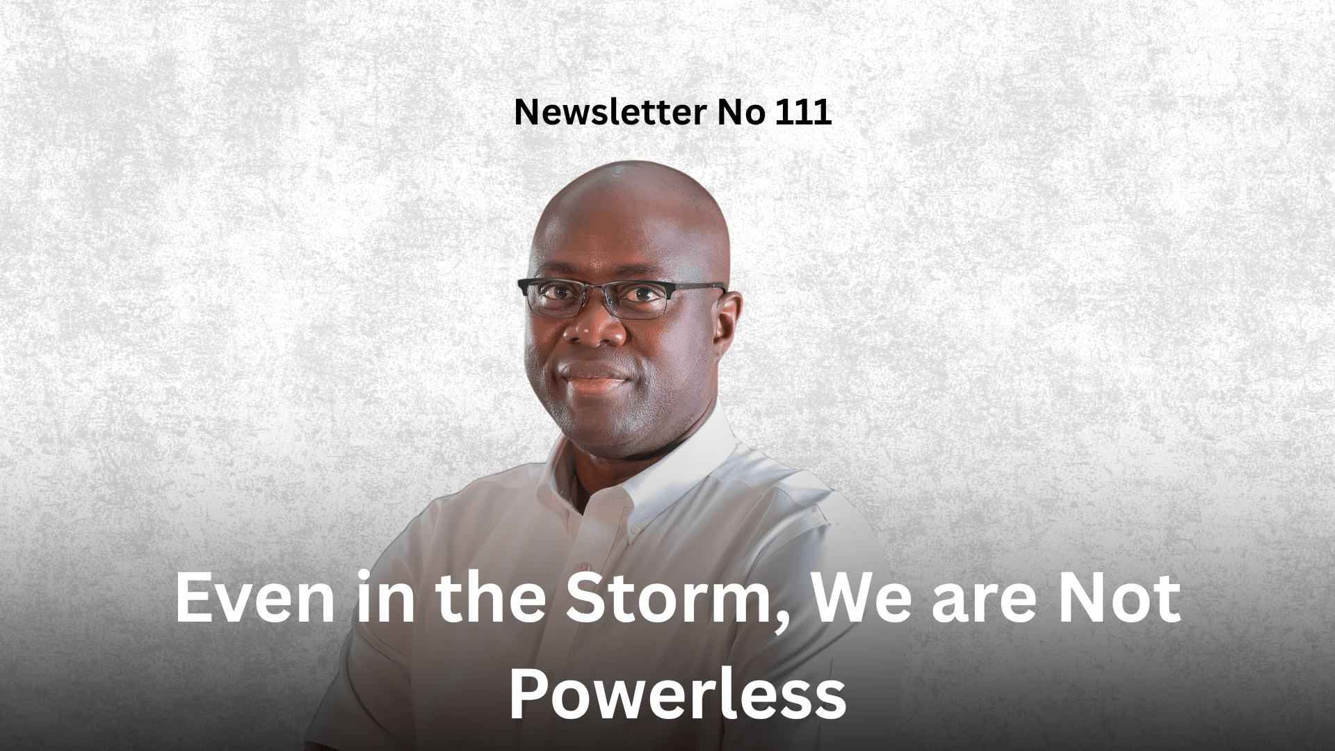 Newsletter No 111 Even in the Storm, We are Not Powerless Graphic