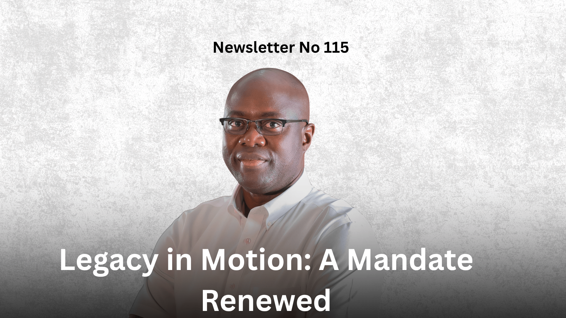Newsletter No 115 Legacy in Motion: A Mandate Renewed Graphic