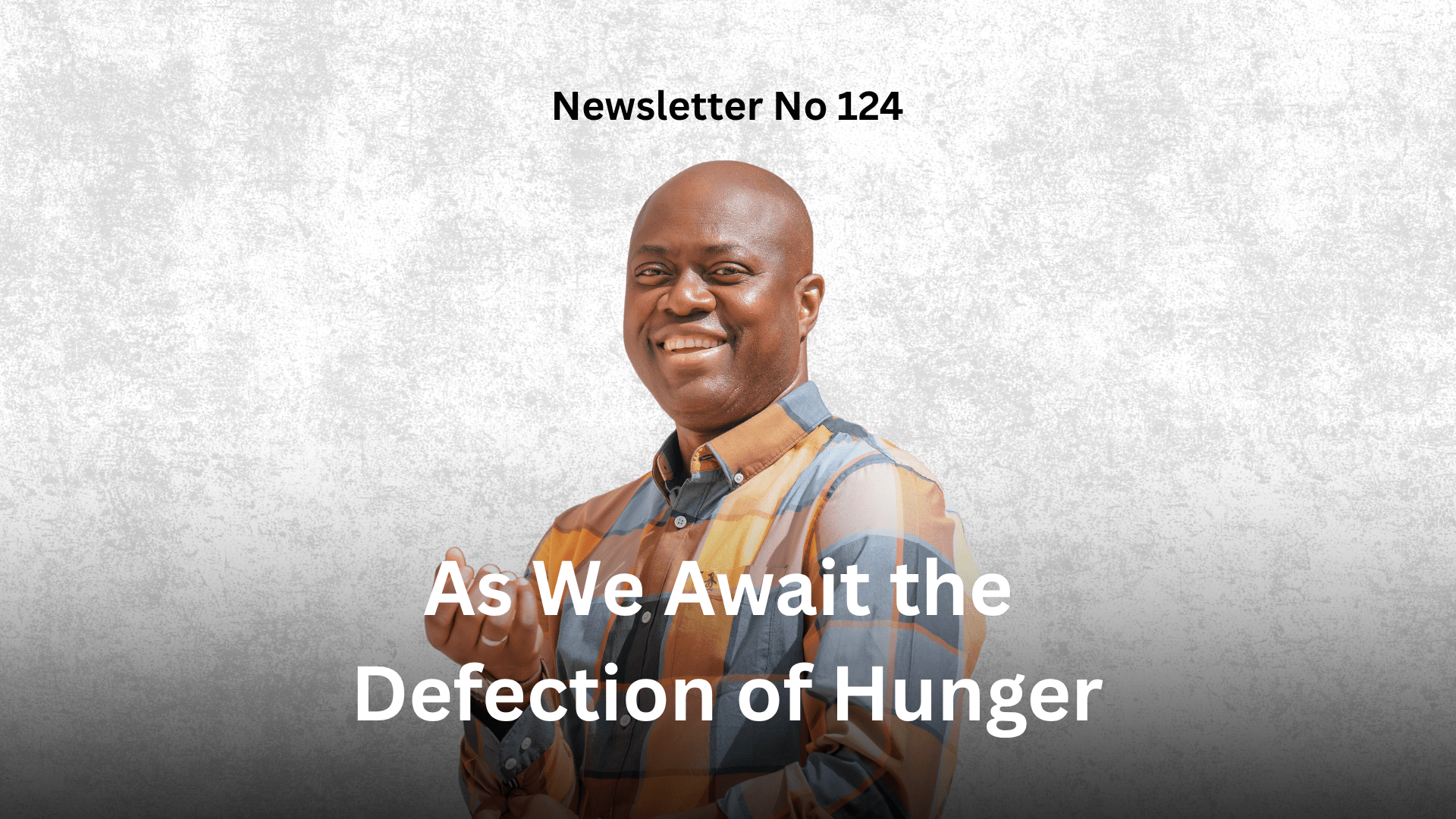 Newsletter No 124: As We Await The Defection Of Hunger graphic