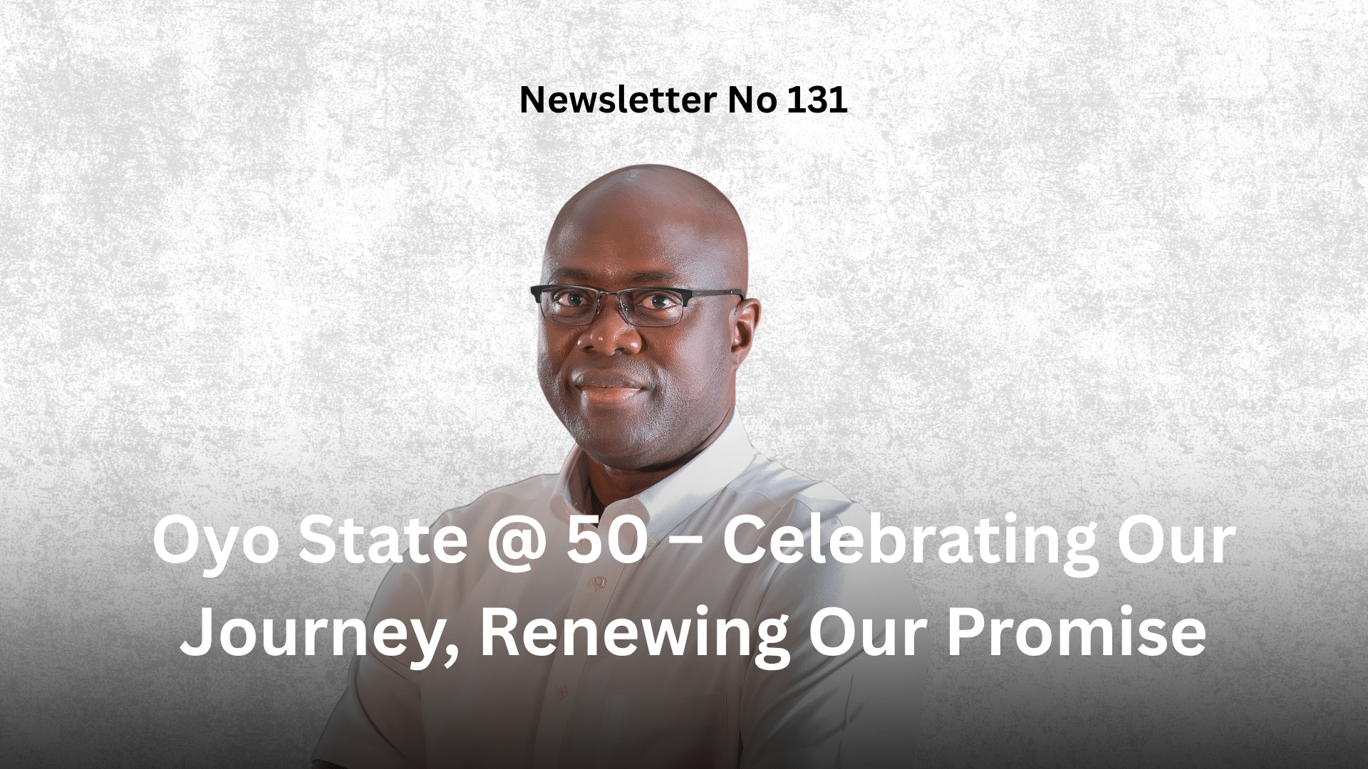 Newsletter No 131: Oyo State @50 - Celebrating Our Journey, Renewing Our Promise graphic