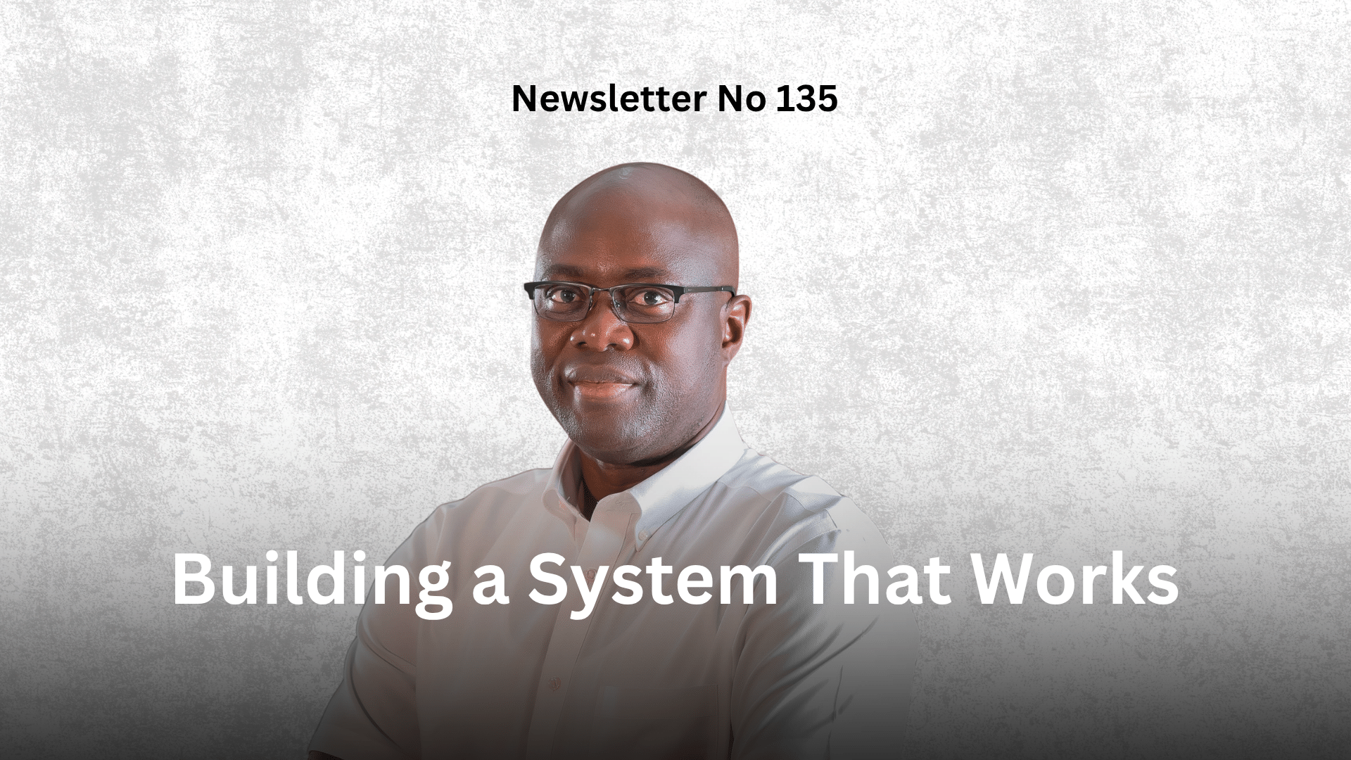 Newsletter No 135: Building A System That Works graphic